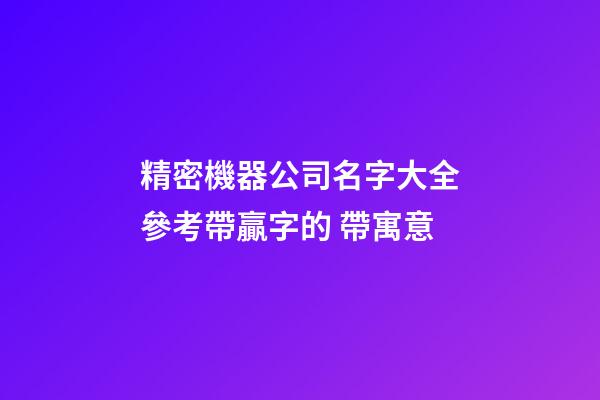 精密機器公司名字大全參考帶贏字的 帶寓意-第1張-公司起名-玄機派